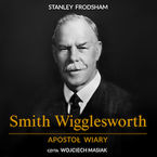 Okładka - Smith Wigglesworth. Apostoł wiary - Stanley Frodsham