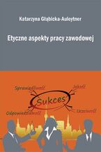 Okładka - Etyczne aspekty pracy zawodowej - Katarzyna Głąbicka-Auleytner