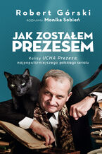 Okładka - Jak zostałem Prezesem - Robert Górski, Monika Sobień