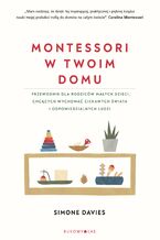 Okładka - Montessori w twoim domu. Przewodnik dla rodziców, którzy chcą wychować swoje dzieci na ludzi odpowiedzialnych i ciekawych świata - Simone Davies
