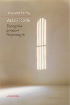 Okładka - Allotopie. Topografia światów fikcjonalnych - Krzysztof M. Maj