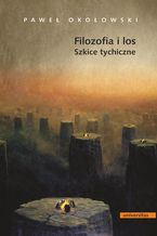 Okładka - Filozofia i los. Szkice tychiczne - Paweł Okołowski