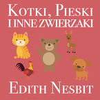 Okładka - Kotki, Pieski i inne zwierzaki - Edith Nesbit