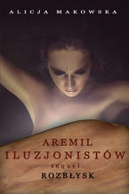 Okładka - Aremil Iluzjonistów: Sequel. Rozbłysk - Alicja Makowska