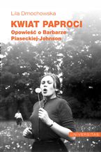 Okładka - Kwiat paproci. Opowieść o Barbarze Piaseckiej-Johnson - Lila Dmochowska