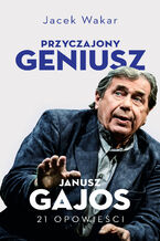 Okładka - Przyczajony geniusz. Opowieści o Januszu Gajosie - Jacek Wakar