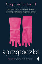 Okładka - Sprzątaczka. Jak przeżyć w Ameryce, będąc samotną matką pracującą za grosze - Stephanie Land
