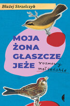 Okładka - Moja żona głaszcze jeże. Rozmowy małżeńskie - Błażej Strzelczyk
