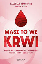 Okładka - Masz to we krwi. Morfologia, Hashimoto, cholesterol. Wyniki, diety, wskazówki - Paulina Ihnatowicz, Emilia Ptak