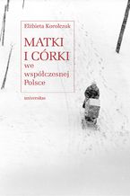 Okładka - Matki i córki we współczesnej Polsce - Elżbieta Korolczuk