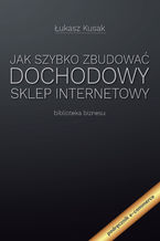 Okładka - Jak szybko zbudować dochodowy sklep internetowy - Łukasz Kusak
