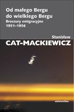 Okładka - Od małego Bergu do wielkiego Bergu. Broszury emigracyjne 1951-1956 - Stanisław Cat-Mackiewicz