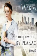 Okładka - Nie ma powodu, by płakać - Małgorzata Warda