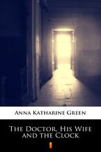 Okładka - The Doctor, His Wife and the Clock - Anna Katharine Green