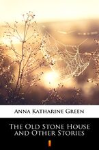 Okładka - The Old Stone House and Other Stories - Anna Katharine Green