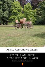 Okładka - To the Minute. Scarlet and Black. Two Tales of Lifes Perplexities - Anna Katharine Green