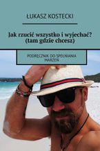 Okładka - Jak rzucić wszystko i wyjechać? (tam gdzie chcesz) - Łukasz Kostecki