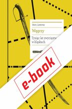 Okładka - Węgrzy. Tysiąc lat zwycięstw w klęskach - Paul Lendvai