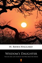 Okładka - Wisdoms Daughter. The Life and Love Story of She-Who-Must-Be-Obeyed - H. Rider Haggard