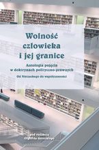 Okładka - Wolność człowieka i jej granice. Antologia pojęcia w doktrynach polityczno-prawnych. Od Nietzschego do współczesności - Olgierd Górecki