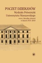 Okładka - Poczet dziekanów Wydziału Polonistyki Uniwersytetu Warszawskiego wraz z kroniką zdarzeń w latach 1915-2018 - Dominika Duralska, Andrzej Krzysztof Guzek