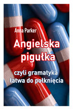 Okładka - Angielska pigułka, czyli gramatyka łatwa do połknięcia - Anna Parker