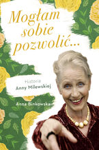 Okładka - Mogłam sobie pozwolić. Historia Anny Milewskiej - Anna Binkowska