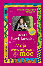 Okładka - Kurs pozytywnego myślenia. Moja wewnętrzna moc - Beata Pawlikowska