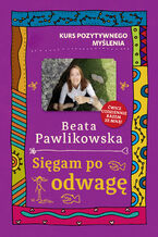 Okładka - Kurs pozytywnego myślenia. Sięgam po odwagę - Beata Pawlikowska