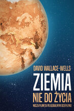 Okładka - Ziemia nie do życia. Nasza planeta po globalnym ociepleniu - David Wallace-Wells