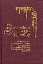 Okładka - Staropolskie teksty i konteksty. T. 8: Tom jubileuszowy, poświęcony pracy twórczej i organizacyjnej Profesora Jana Malickiego w siedemdziesiątą rocznicę Jego urodzin - Teresa Banaś-Korniak, Beata Stuchlik-Surowiak, Dariusz Rott, Jacek Kwosek