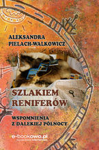 Okładka - Szlakiem reniferów. Wspomnienia z dalekiej Północy - Aleksandra Pielach-Walkowicz