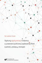 Okładka - Dyskursy dyskryminacji i tolerancji w przestrzeni publicznej współczesnej Polski (wartości, postawy, strategie) - Bernadetta Ciesek