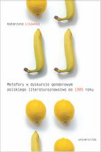 Okładka - Metaforyczność w dyskursie genderowym polskiego literaturoznawstwa po 1989 roku - Katarzyna Lisowska