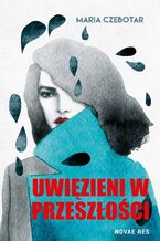 Okładka - Uwięzieni w przeszłości - Maria Czebotar