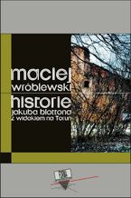 Okładka - Historie Jakuba Blottona z widokiem na Toruń - Maciej Wróblewski