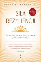 Okładka - Siła rezyliencji. Jak poradzić sobie ze stresem, traumą i przeciwnościami losu? - Glenn R. Schiraldi