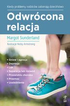 Okładka - Odwrócona relacja. Kiedy problemy rodziców zabierają dzieciństwo - Margot Sunderland