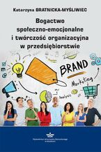 Okładka - Bogactwo społeczno-emocjonalne i twórczość organizacyjna w przedsiębiorstwie - Katarzyna Bratnicka-Myśliwiec