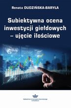 Okładka - Subiektywna ocena inwestycji giełdowych - ujęcie ilościowe - Renata Dudzińska-Baryła
