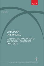 Okładka - Chłopska (nie)pamięć. Dziedzictwo chłopskości w polskiej literaturze i kulturze - Grzegorz Wołowiec, Dorota Krawczyńska, Grzegorz Grochowski