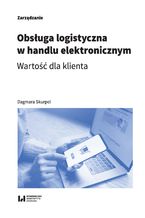 Okładka - Obsługa logistyczna w handlu elektronicznym. Wartość dla klienta - Dagmara Skurpel