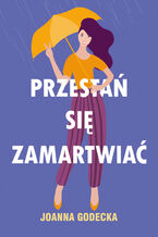Okładka - Przestań się zamartwiać - Joanna Godecka