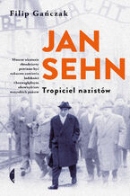 Okładka - Jan Sehn. Tropiciel nazistów - Filip Gańczak