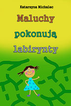 Okładka - Maluchy pokonują labirynty - Katarzyna Michalec