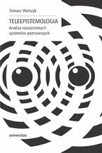 Okładka - Teleepistemologia. Analiza rozszerzonych systemów poznawczych - Tomasz Walczyk