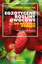 Okładka - Egzotyczne rośliny owocowe do naszego ogrodu - Wojciech Grzelak