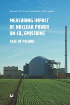 Okładka - Measuring Impact of Nuclear Power on CO2 Emissions. Case of Poland - Mariusz Plich, Łukasz Konopielko, David Pupovac