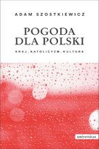 Okładka - Pogoda dla Polski. Kraj, katolicyzm, kultura - Adam Szostkiewicz
