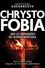 Okładka - Chrystofobia. 500 lat nienawiści do Jezusa i Kościoła - Grzegorz Kucharczyk